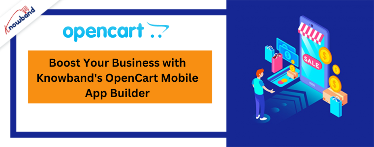 Boost Your Business with Knowband's OpenCart Mobile App Builder