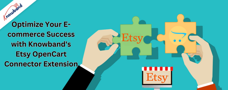 Optimize Your E-commerce Success with Knowband's Etsy OpenCart Connector Extension