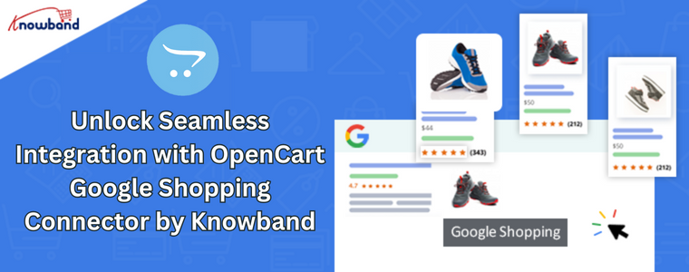 Unlock Seamless Integration with OpenCart Google Shopping Connector by Knowband