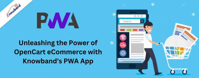 Unleashing the Power of OpenCart eCommerce with Knowband's PWA App