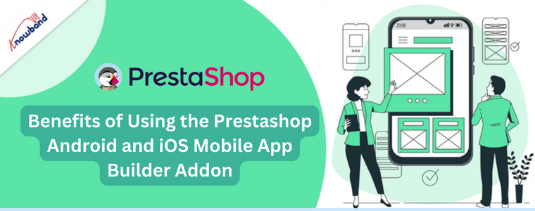Benefits of Using the Prestashop Android and iOS Mobile App Builder Addon