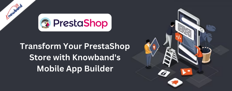 Transform Your PrestaShop Store with Knowband's Mobile App Builder