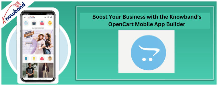 Boost Your Business with the Knowband’s OpenCart Mobile App Builder