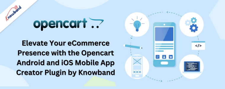 Elevate Your eCommerce Presence with the Opencart Android and iOS Mobile App Creator Plugin by Knowband