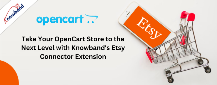 Take Your OpenCart Store to the Next Level with Knowband's Etsy Connector Extension